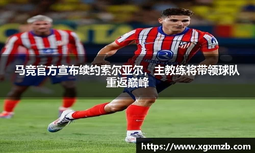 马竞官方宣布续约索尔亚尔，主教练将带领球队重返巅峰