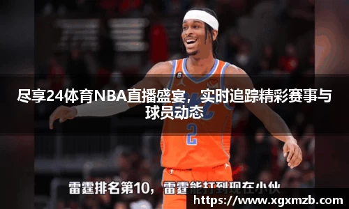 尽享24体育NBA直播盛宴，实时追踪精彩赛事与球员动态