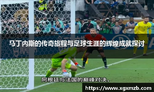 马丁内斯的传奇旅程与足球生涯的辉煌成就探讨
